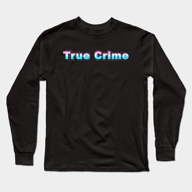 True Crime Long Sleeve T-Shirt by Sanzida Design